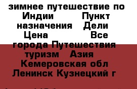 зимнее путешествие по Индии 2019 › Пункт назначения ­ Дели › Цена ­ 26 000 - Все города Путешествия, туризм » Азия   . Кемеровская обл.,Ленинск-Кузнецкий г.